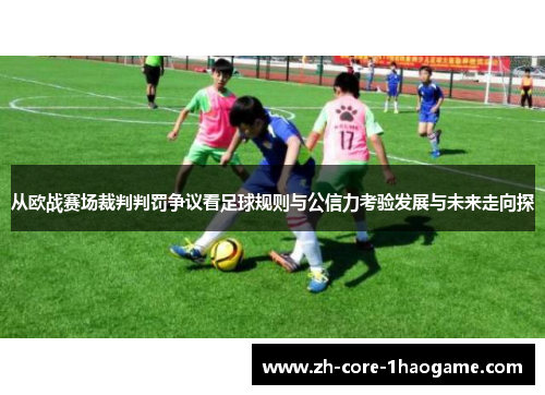 从欧战赛场裁判判罚争议看足球规则与公信力考验发展与未来走向探