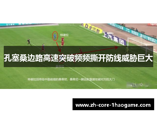 孔塞桑边路高速突破频频撕开防线威胁巨大