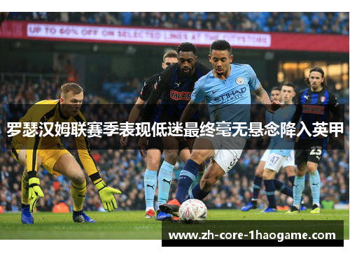 罗瑟汉姆联赛季表现低迷最终毫无悬念降入英甲 罗瑟汉姆联赛季表现低迷最终毫无悬念降入英甲